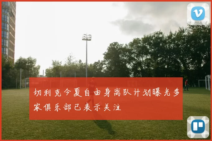 切利克今夏自由身离队计划曝光多家俱乐部已表示关注