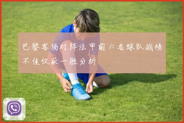 巴黎客场对阵法甲前六名球队战绩不佳仅获一胜分析