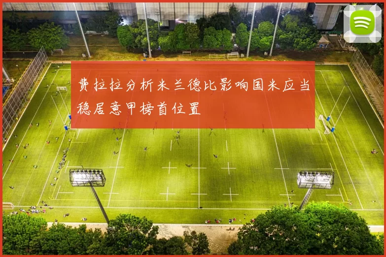 费拉拉分析米兰德比影响国米应当稳居意甲榜首位置